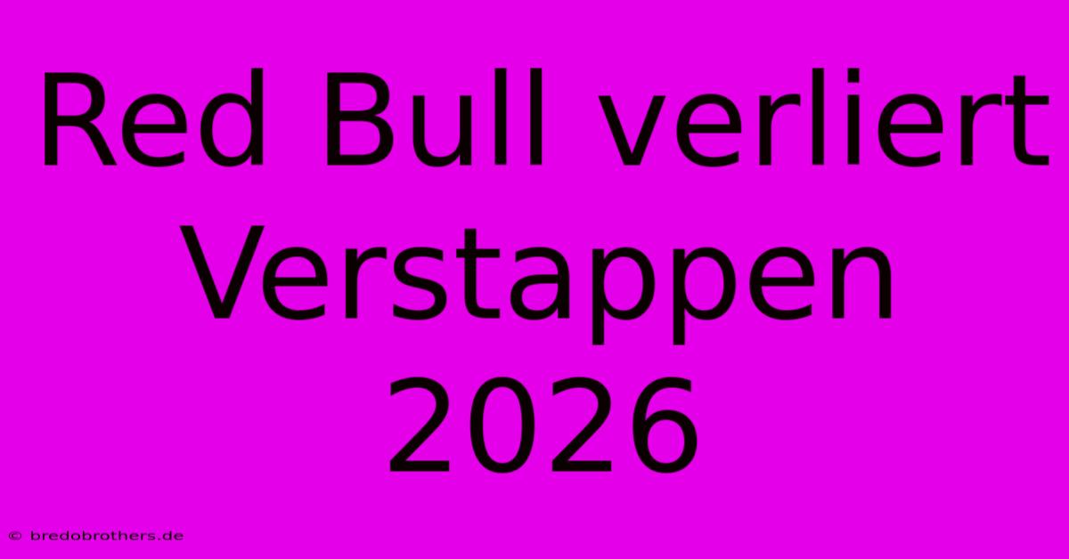 Red Bull Verliert Verstappen 2026