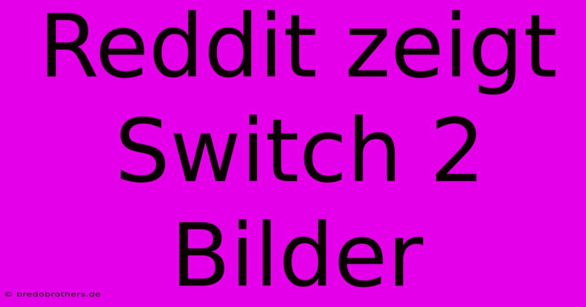 Reddit Zeigt Switch 2 Bilder