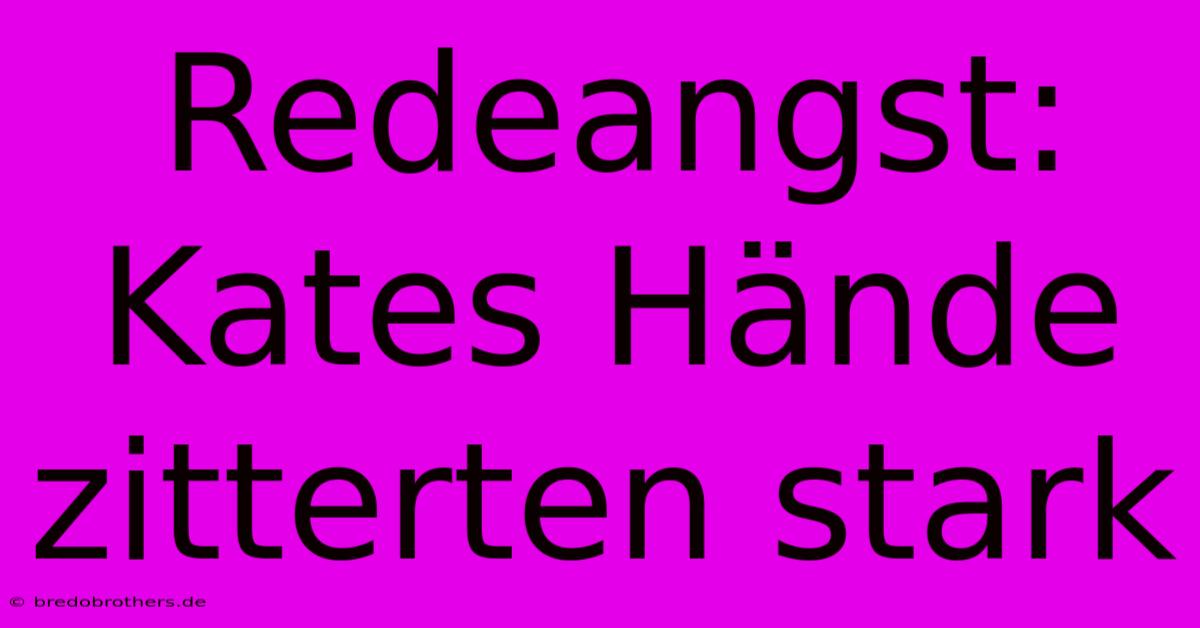 Redeangst: Kates Hände Zitterten Stark