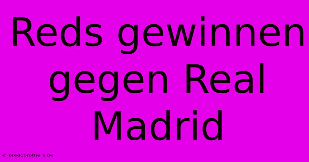 Reds Gewinnen Gegen Real Madrid