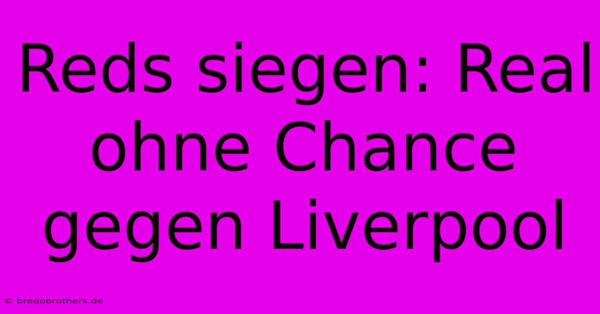 Reds Siegen: Real Ohne Chance Gegen Liverpool