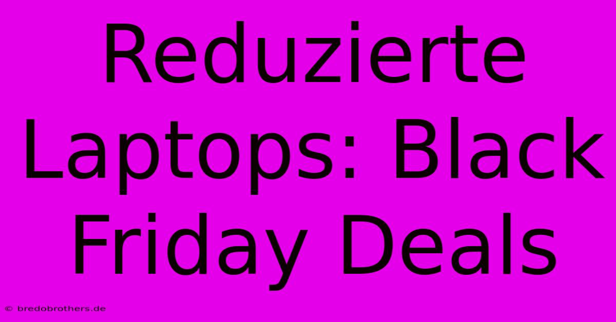 Reduzierte Laptops: Black Friday Deals