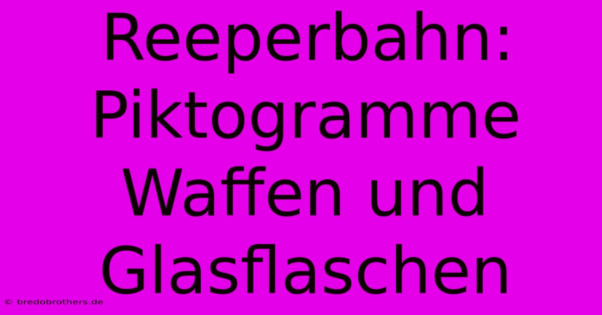 Reeperbahn: Piktogramme Waffen Und Glasflaschen