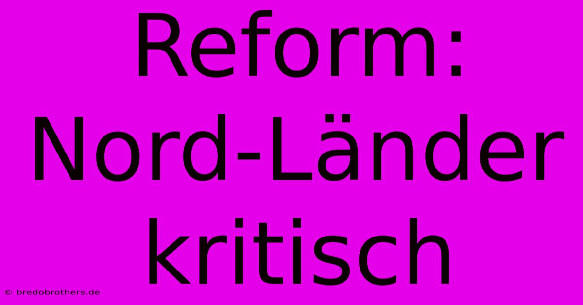 Reform: Nord-Länder Kritisch