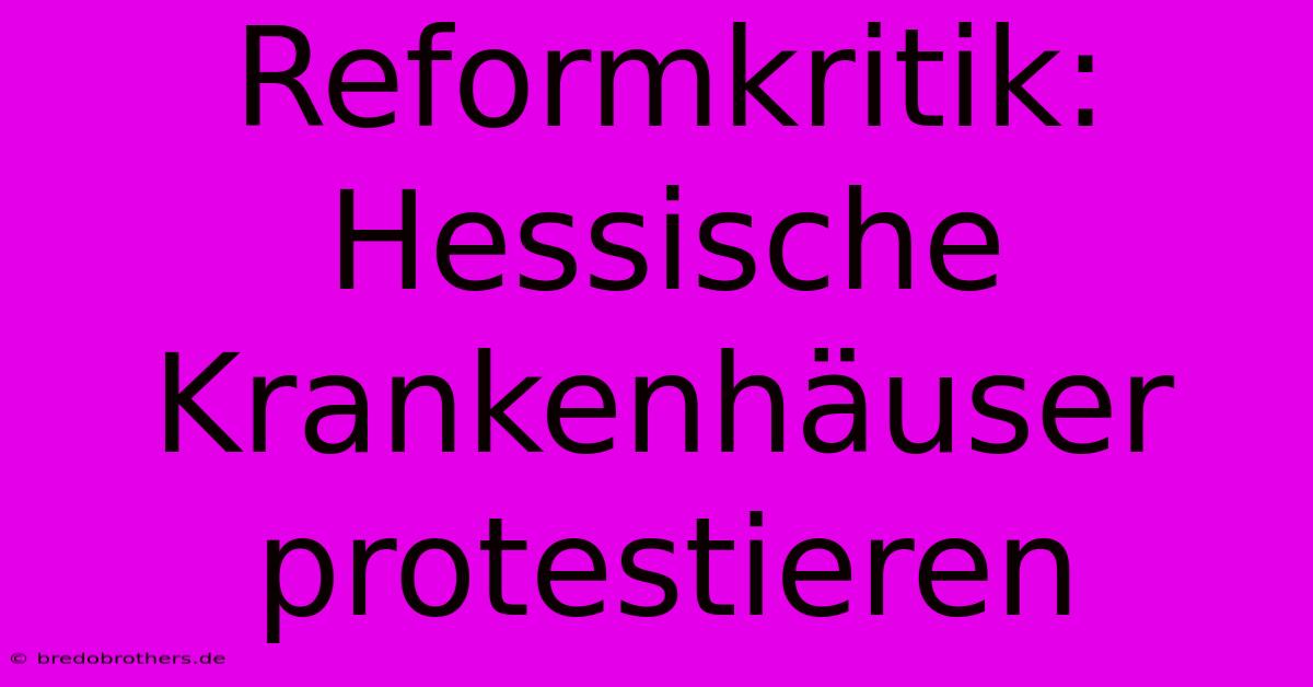 Reformkritik: Hessische Krankenhäuser Protestieren