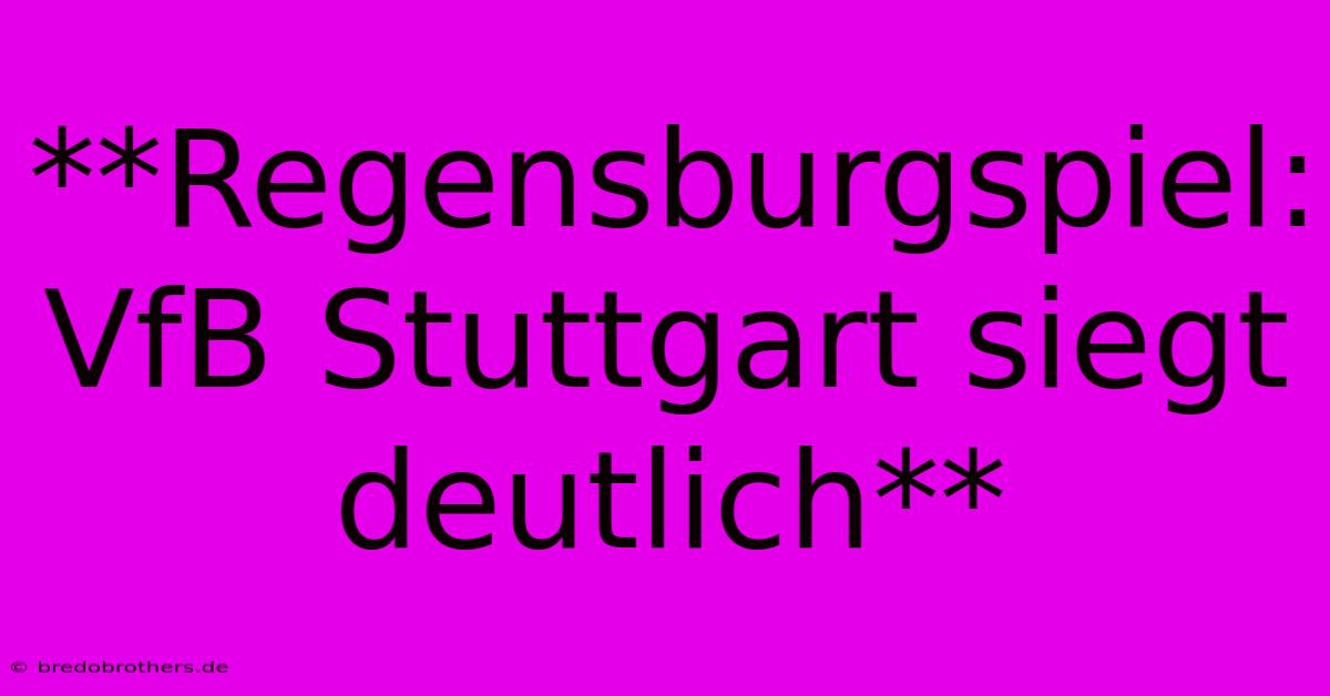 **Regensburgspiel: VfB Stuttgart Siegt Deutlich**