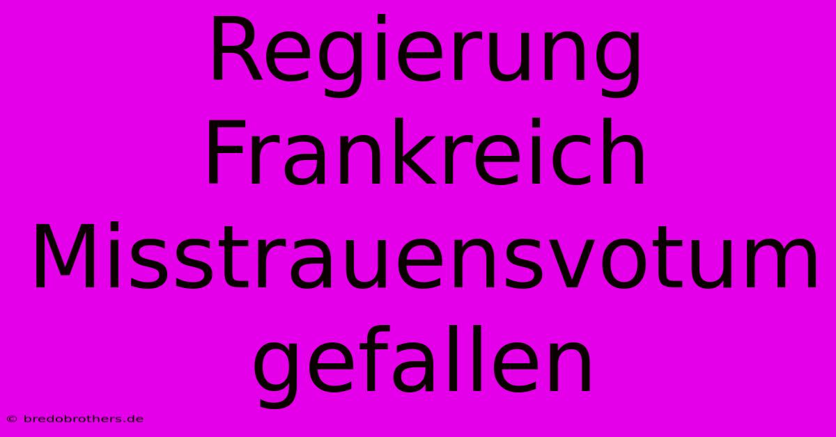 Regierung Frankreich Misstrauensvotum Gefallen