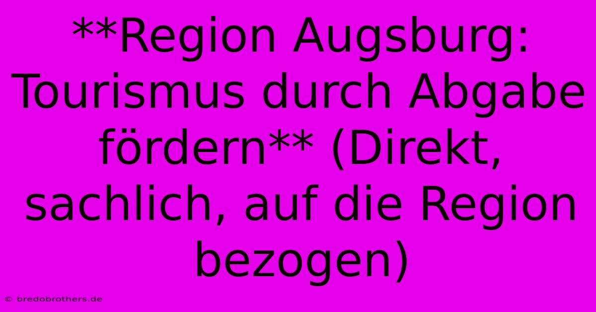 **Region Augsburg: Tourismus Durch Abgabe Fördern** (Direkt, Sachlich, Auf Die Region Bezogen)