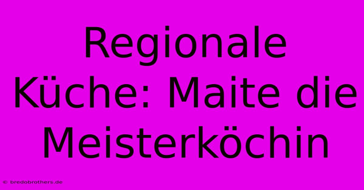 Regionale Küche: Maite Die Meisterköchin