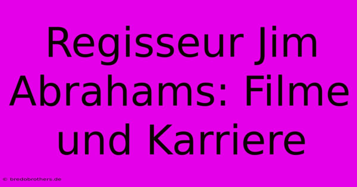 Regisseur Jim Abrahams: Filme Und Karriere