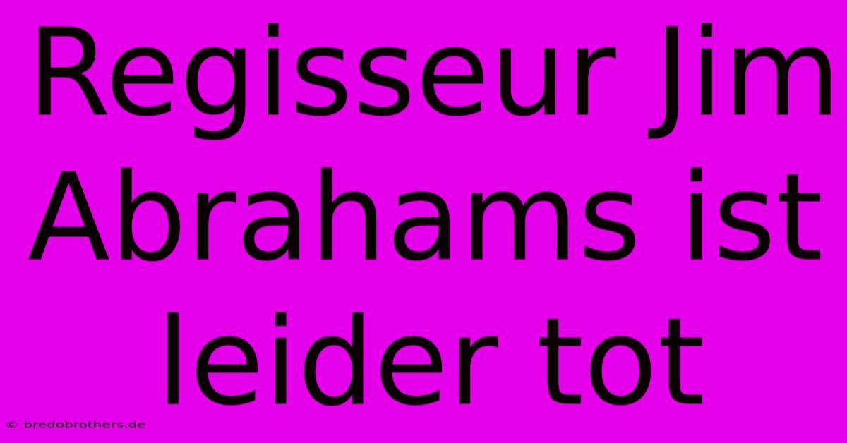 Regisseur Jim Abrahams Ist Leider Tot