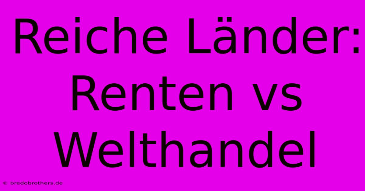 Reiche Länder: Renten Vs Welthandel