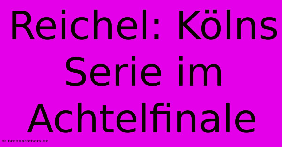 Reichel: Kölns Serie Im Achtelfinale