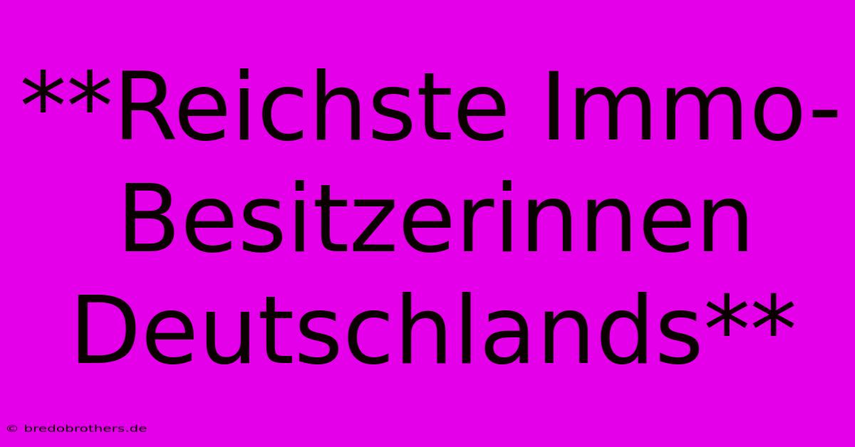 **Reichste Immo-Besitzerinnen Deutschlands**