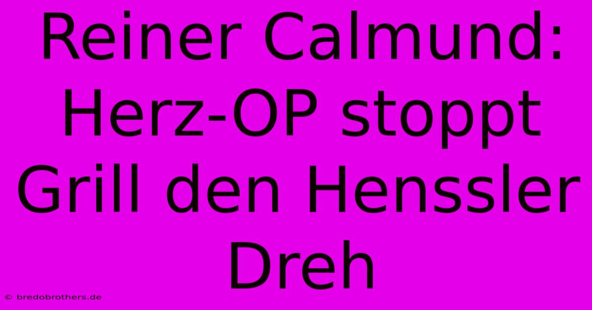 Reiner Calmund: Herz-OP Stoppt Grill Den Henssler Dreh