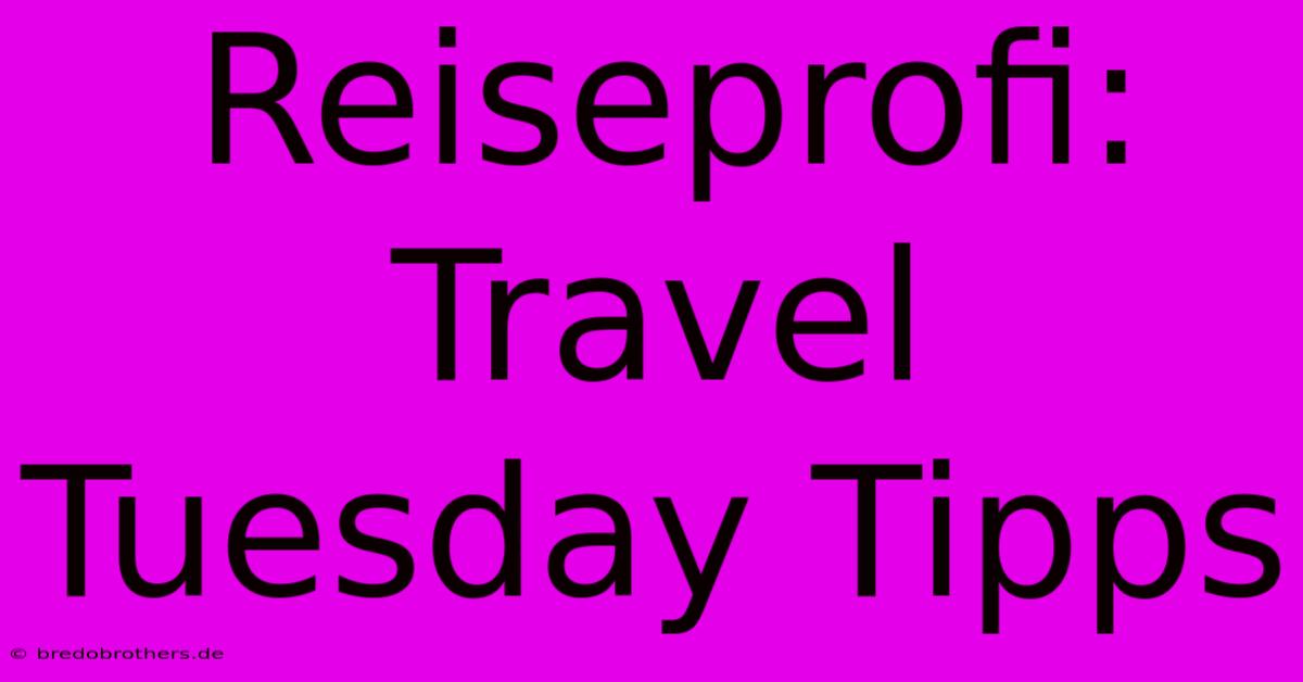 Reiseprofi: Travel Tuesday Tipps