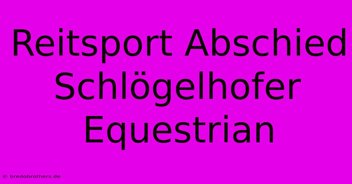 Reitsport Abschied Schlögelhofer Equestrian