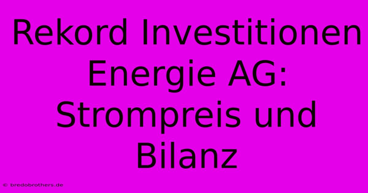 Rekord Investitionen Energie AG: Strompreis Und Bilanz