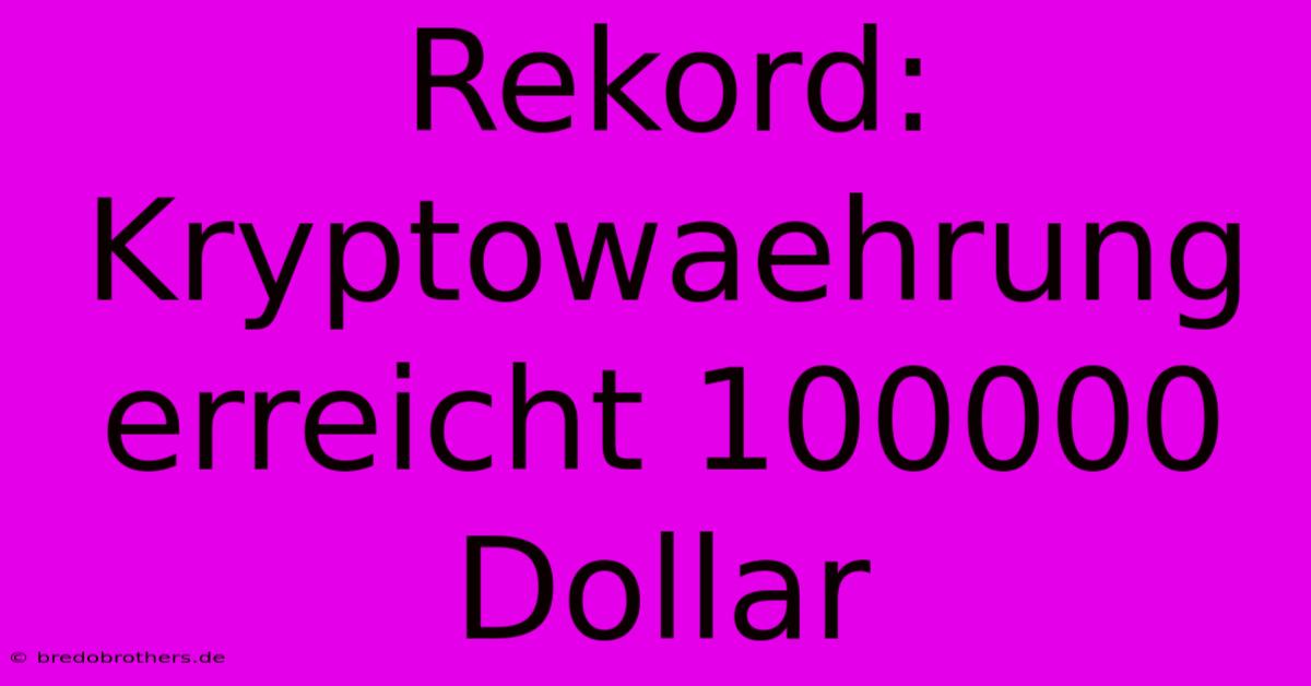 Rekord: Kryptowaehrung Erreicht 100000 Dollar