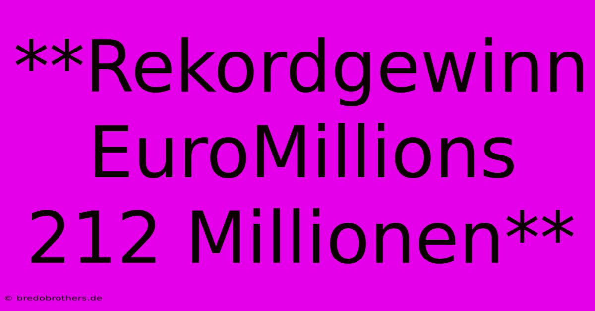 **Rekordgewinn EuroMillions 212 Millionen**