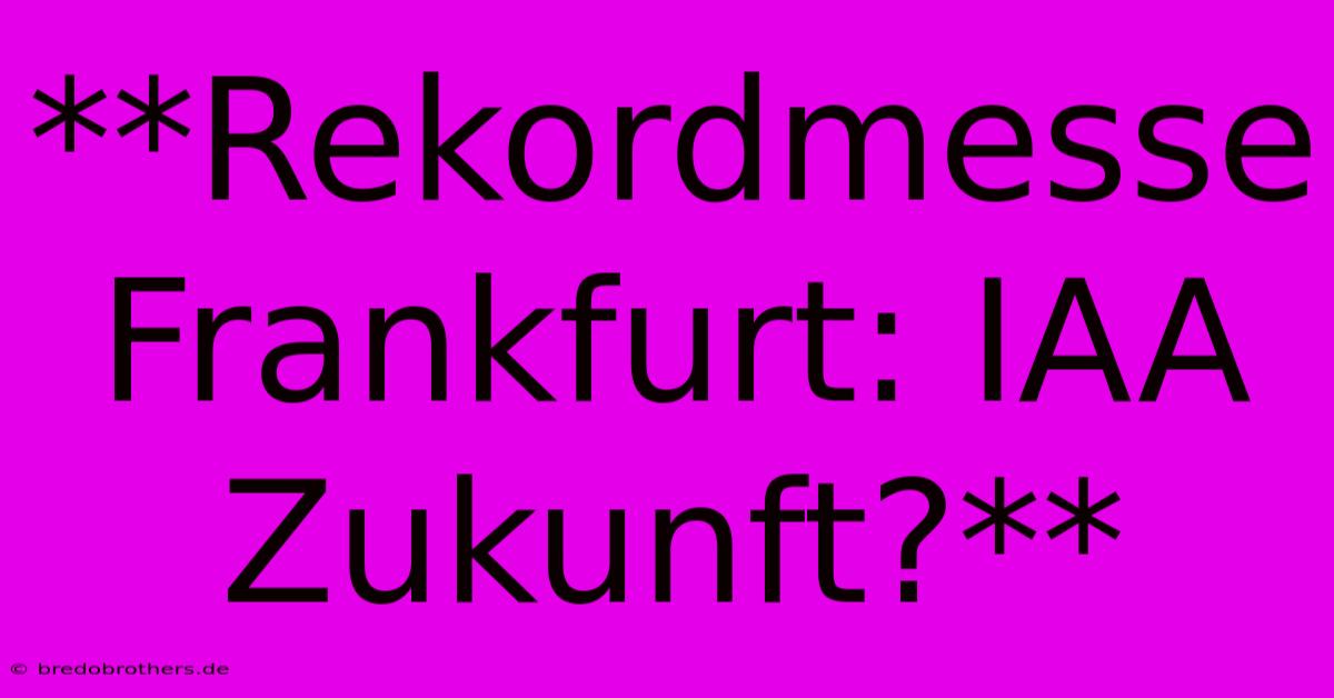 **Rekordmesse Frankfurt: IAA Zukunft?**