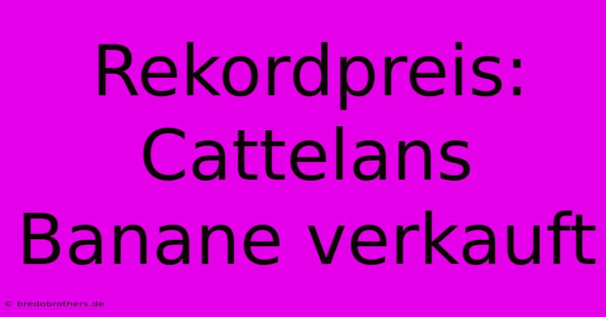 Rekordpreis: Cattelans Banane Verkauft