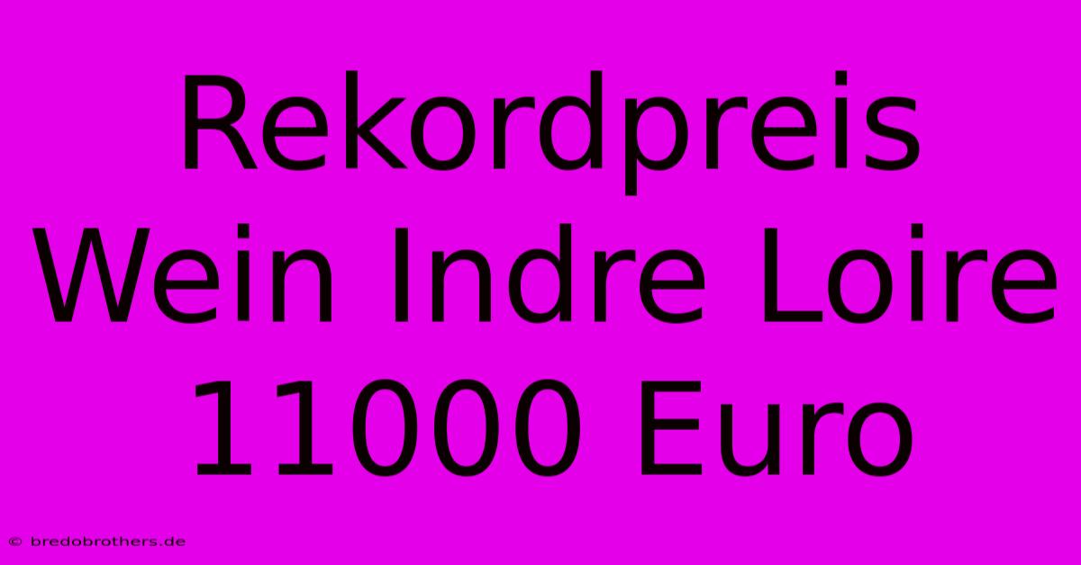 Rekordpreis Wein Indre Loire 11000 Euro