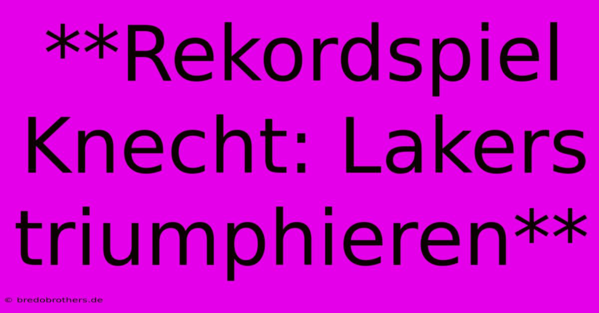 **Rekordspiel Knecht: Lakers Triumphieren**