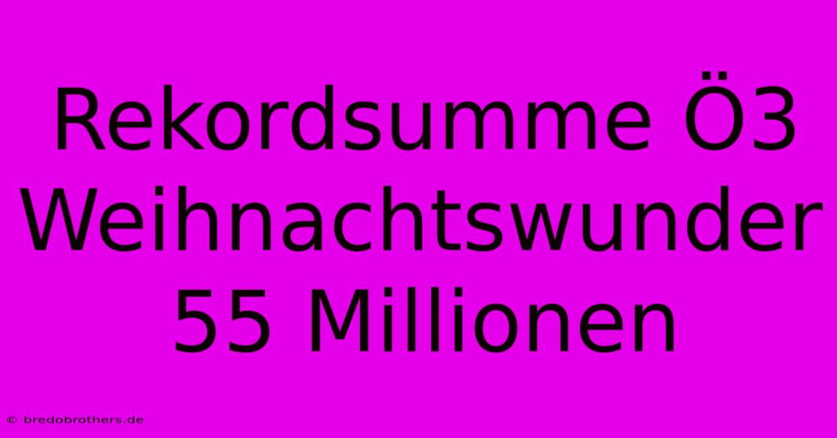 Rekordsumme Ö3 Weihnachtswunder 55 Millionen