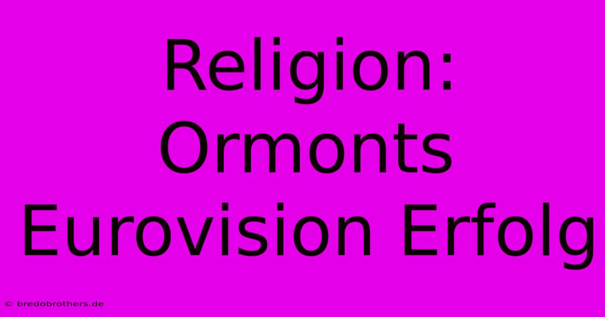 Religion: Ormonts Eurovision Erfolg