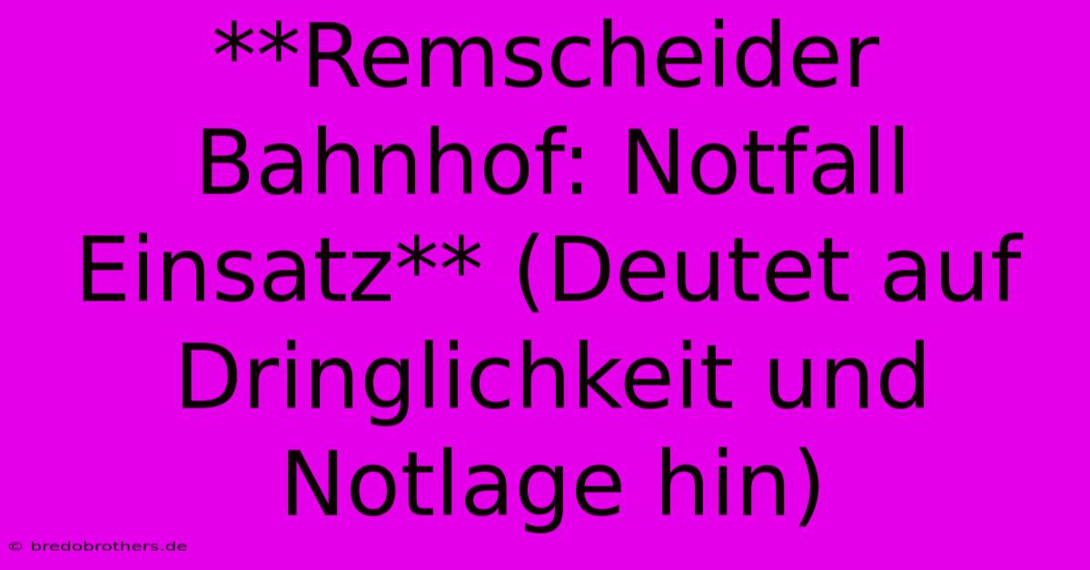 **Remscheider Bahnhof: Notfall Einsatz** (Deutet Auf Dringlichkeit Und Notlage Hin)