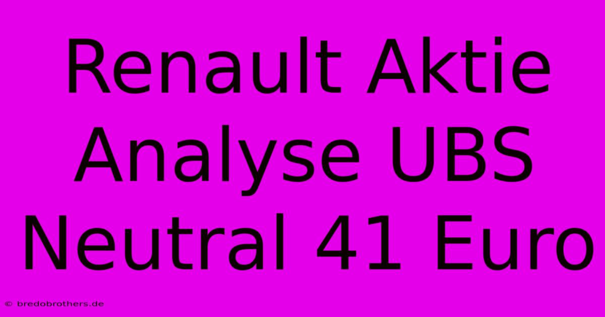 Renault Aktie Analyse UBS Neutral 41 Euro