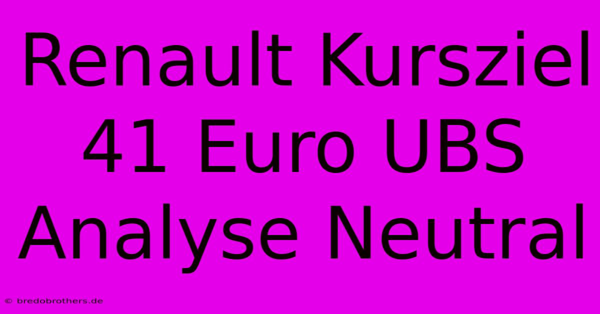 Renault Kursziel 41 Euro UBS Analyse Neutral