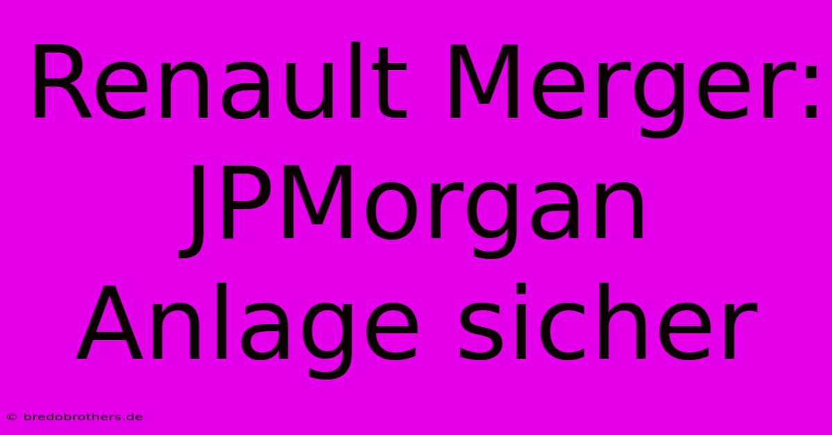 Renault Merger: JPMorgan Anlage Sicher