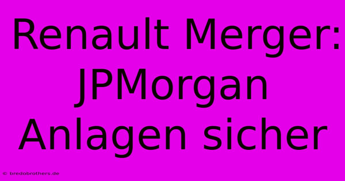 Renault Merger: JPMorgan Anlagen Sicher