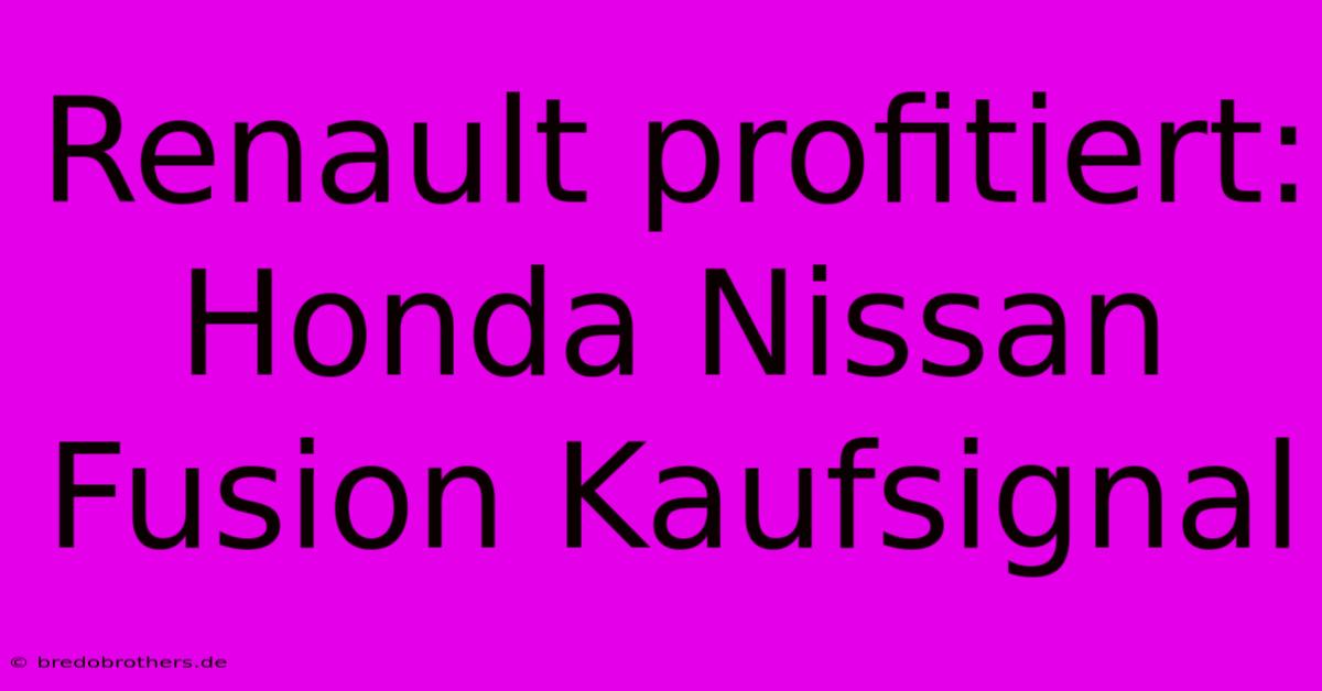 Renault Profitiert: Honda Nissan Fusion Kaufsignal