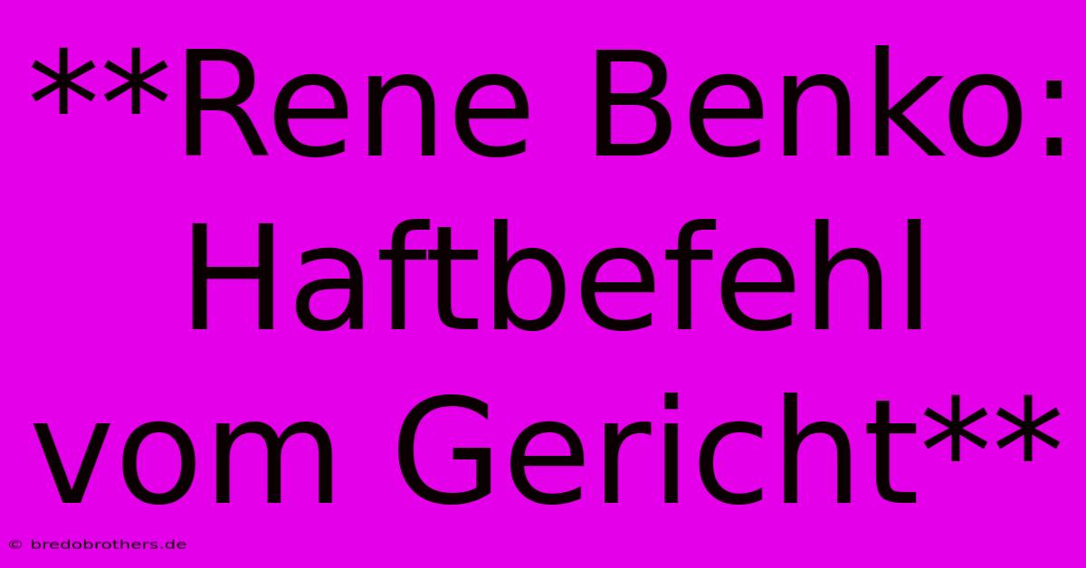 **Rene Benko: Haftbefehl Vom Gericht**