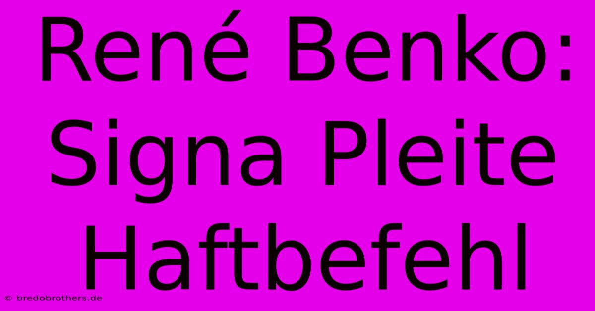 René Benko: Signa Pleite Haftbefehl