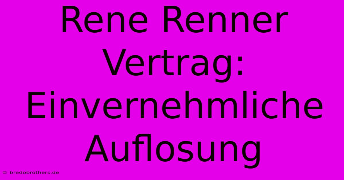 Rene Renner Vertrag: Einvernehmliche Auflosung