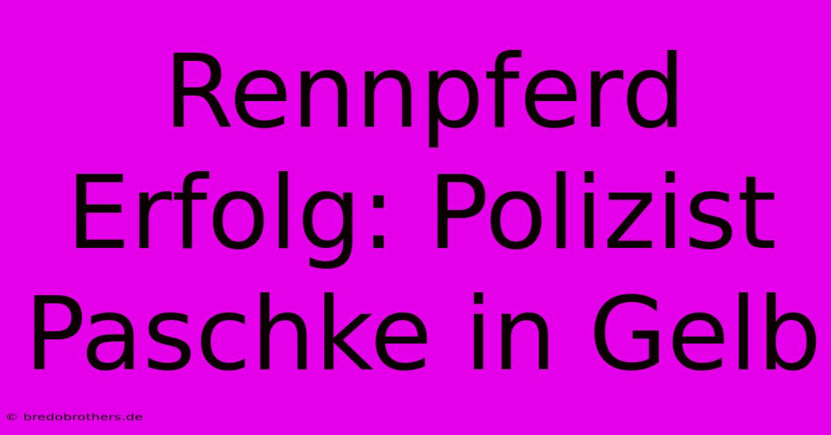 Rennpferd Erfolg: Polizist Paschke In Gelb