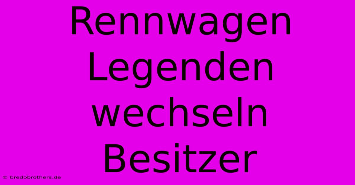 Rennwagen Legenden Wechseln Besitzer