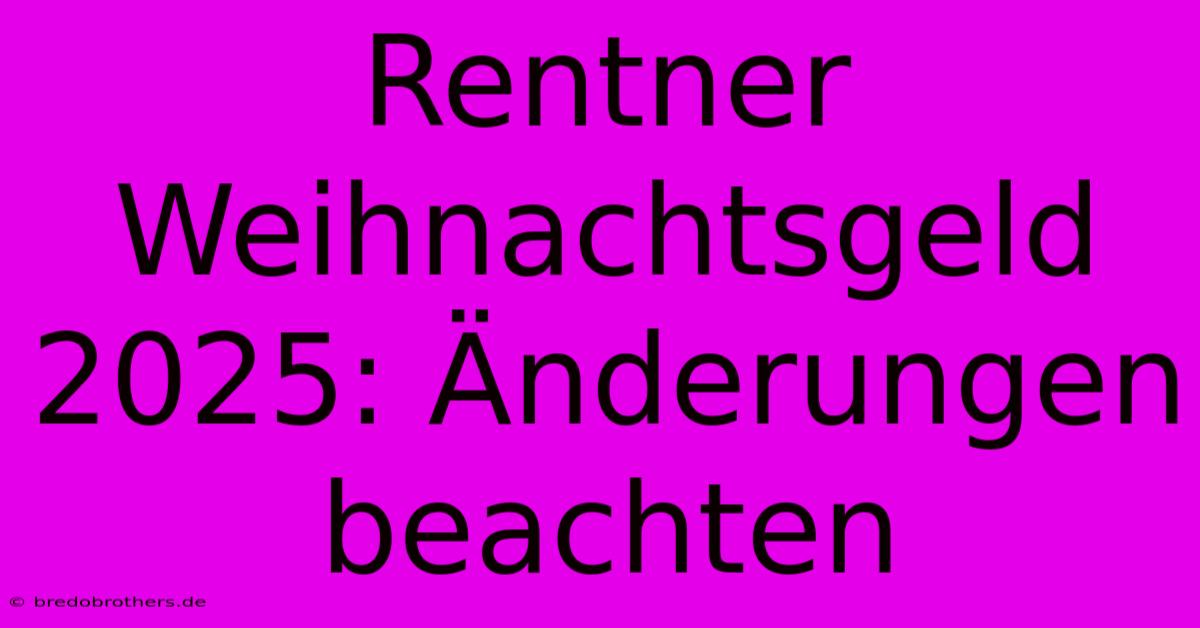 Rentner Weihnachtsgeld 2025: Änderungen Beachten