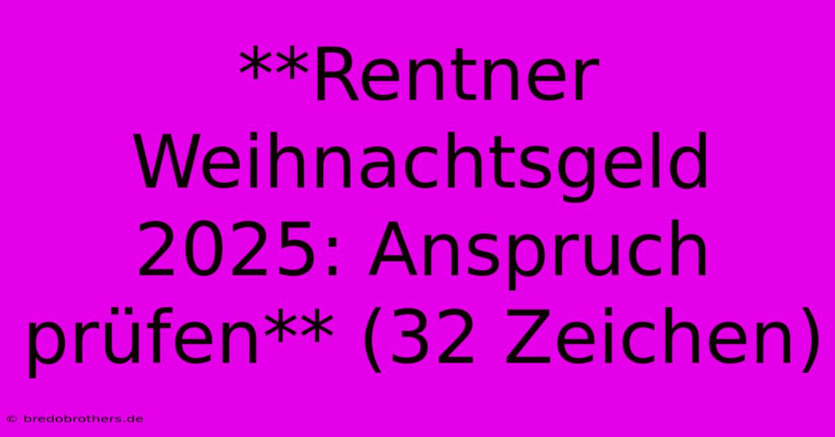 **Rentner Weihnachtsgeld 2025: Anspruch Prüfen** (32 Zeichen)