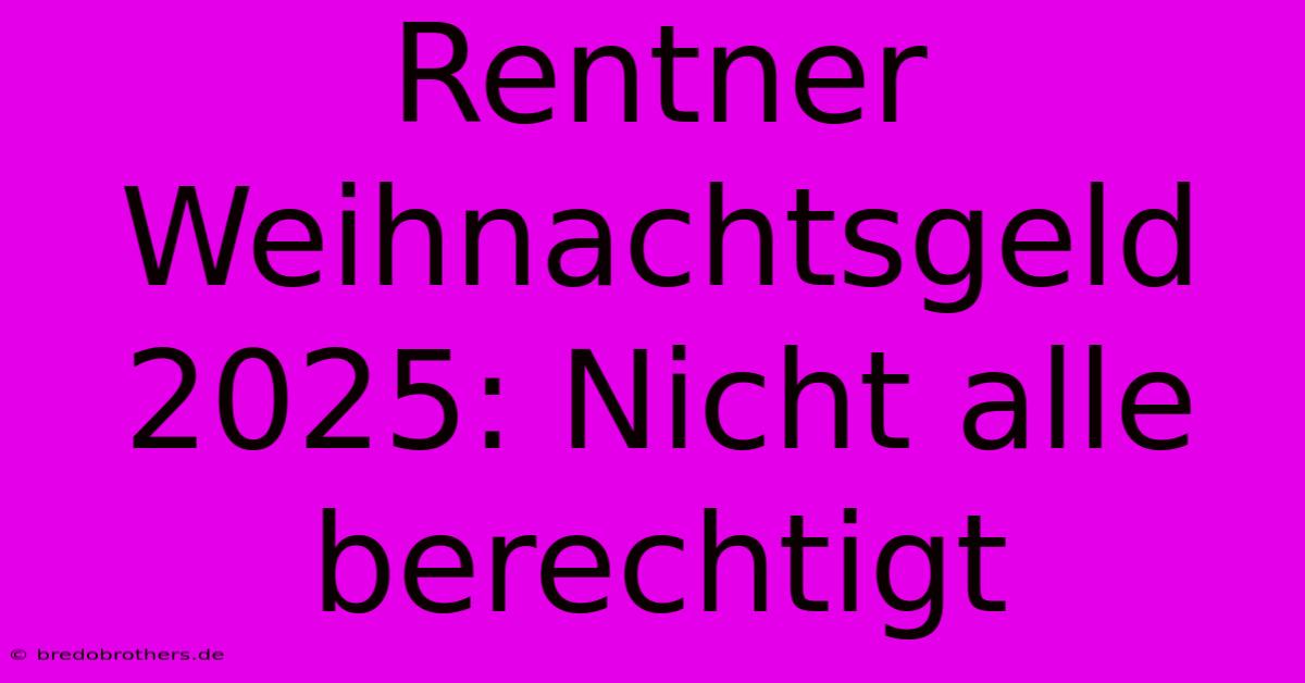 Rentner Weihnachtsgeld 2025: Nicht Alle Berechtigt