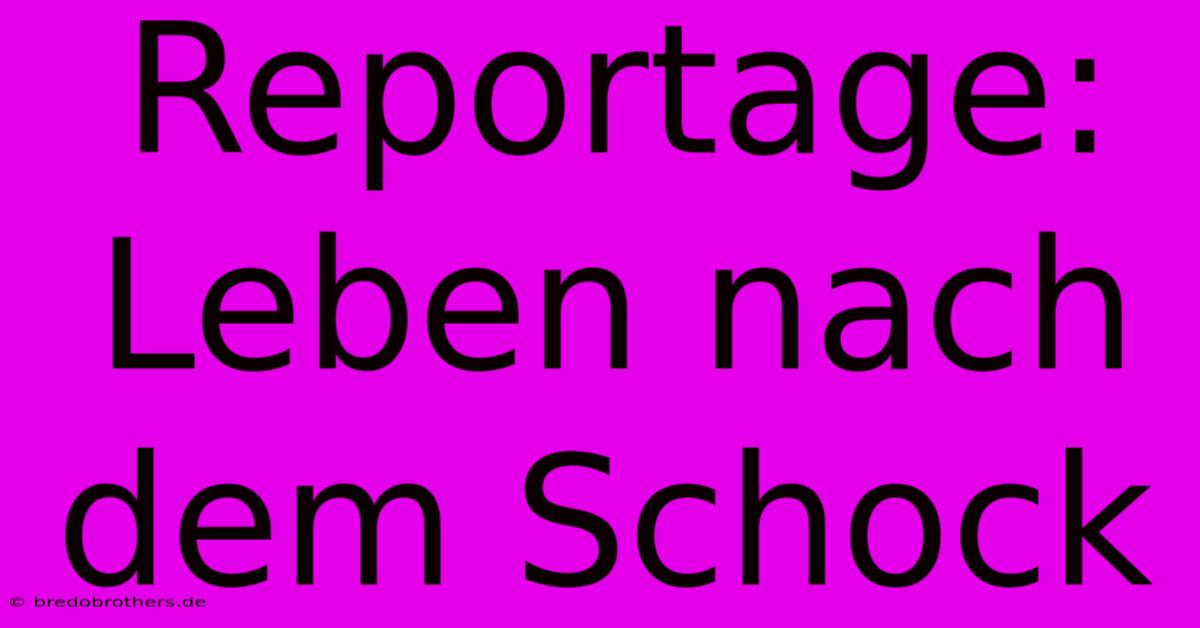 Reportage: Leben Nach Dem Schock