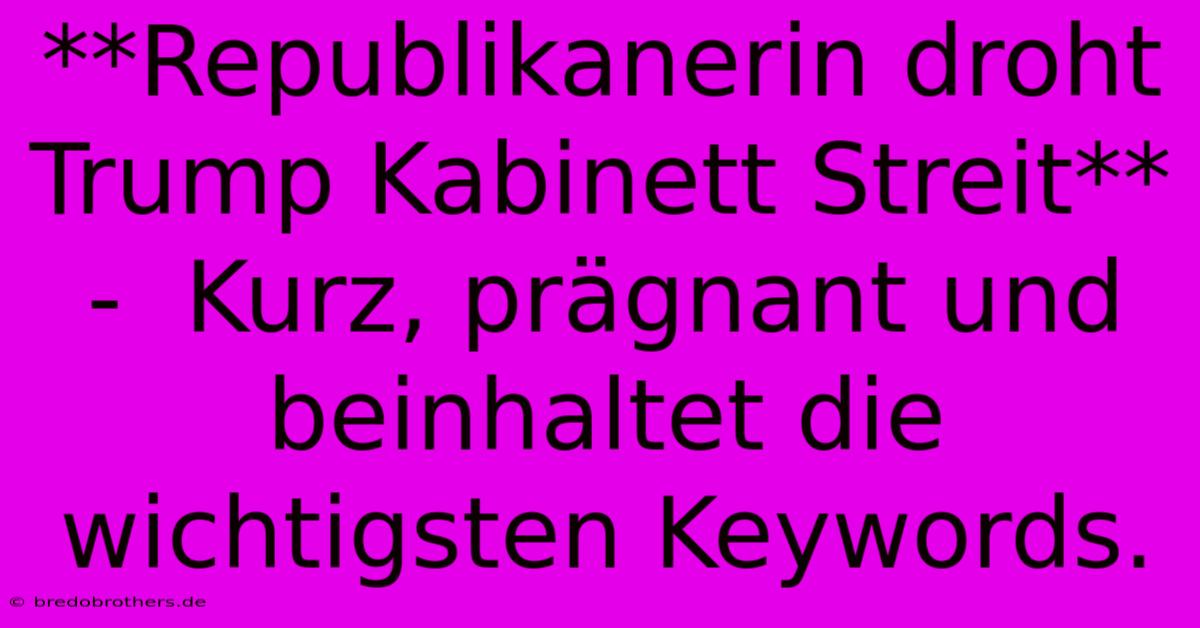 **Republikanerin Droht Trump Kabinett Streit** -  Kurz, Prägnant Und Beinhaltet Die Wichtigsten Keywords.