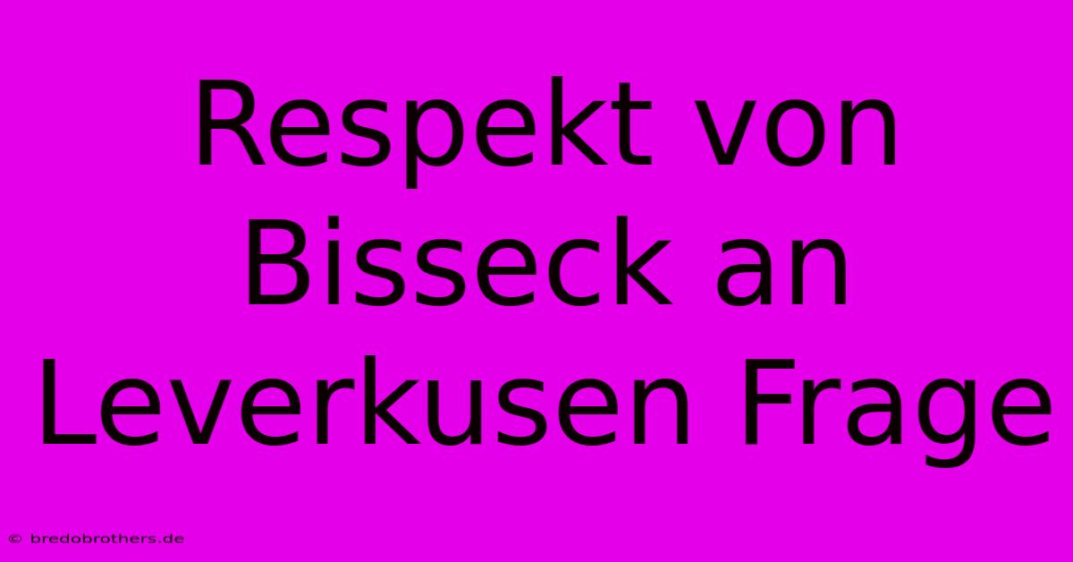 Respekt Von Bisseck An Leverkusen Frage