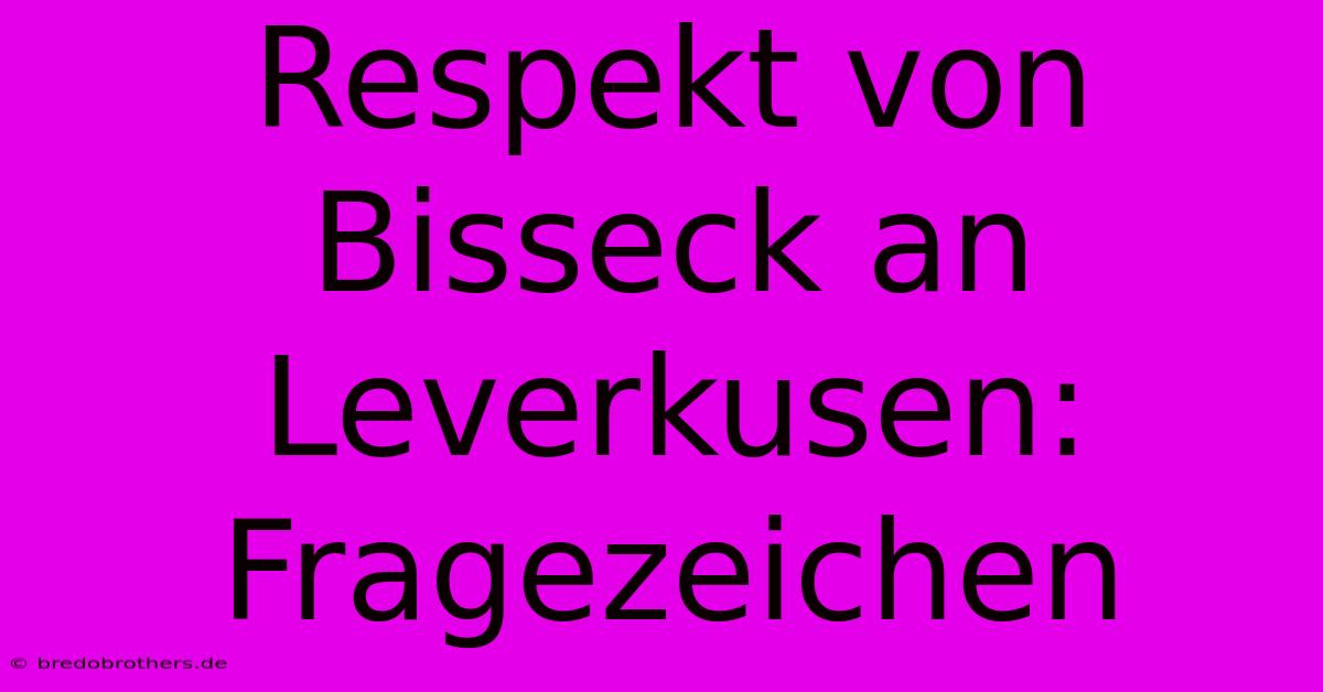 Respekt Von Bisseck An Leverkusen: Fragezeichen