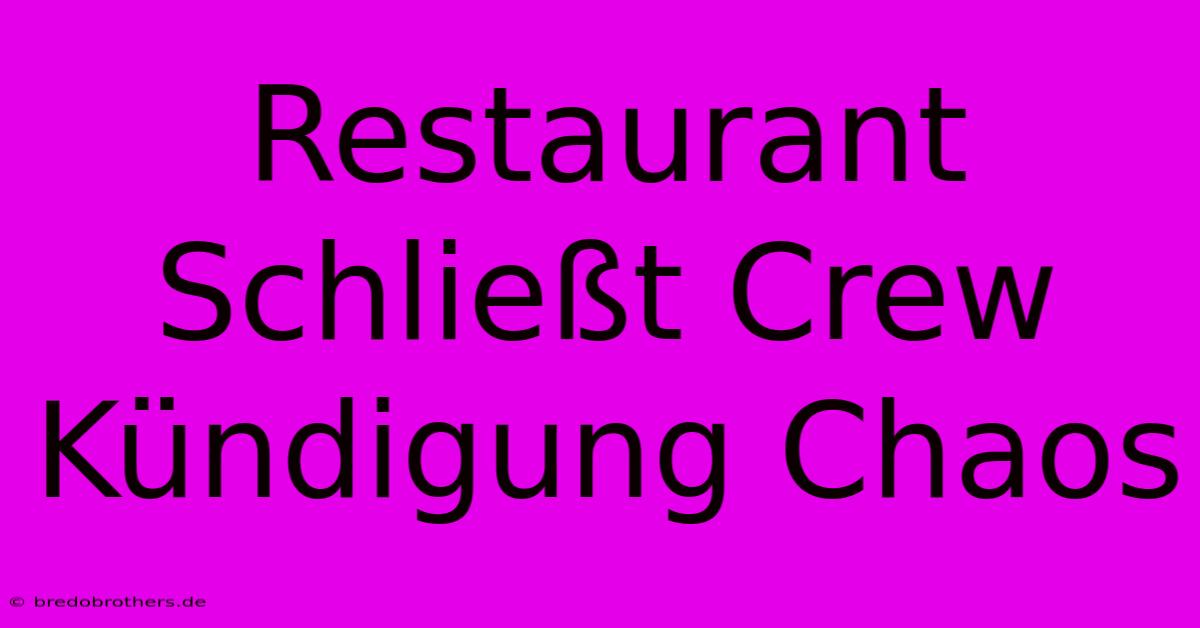 Restaurant Schließt Crew Kündigung Chaos