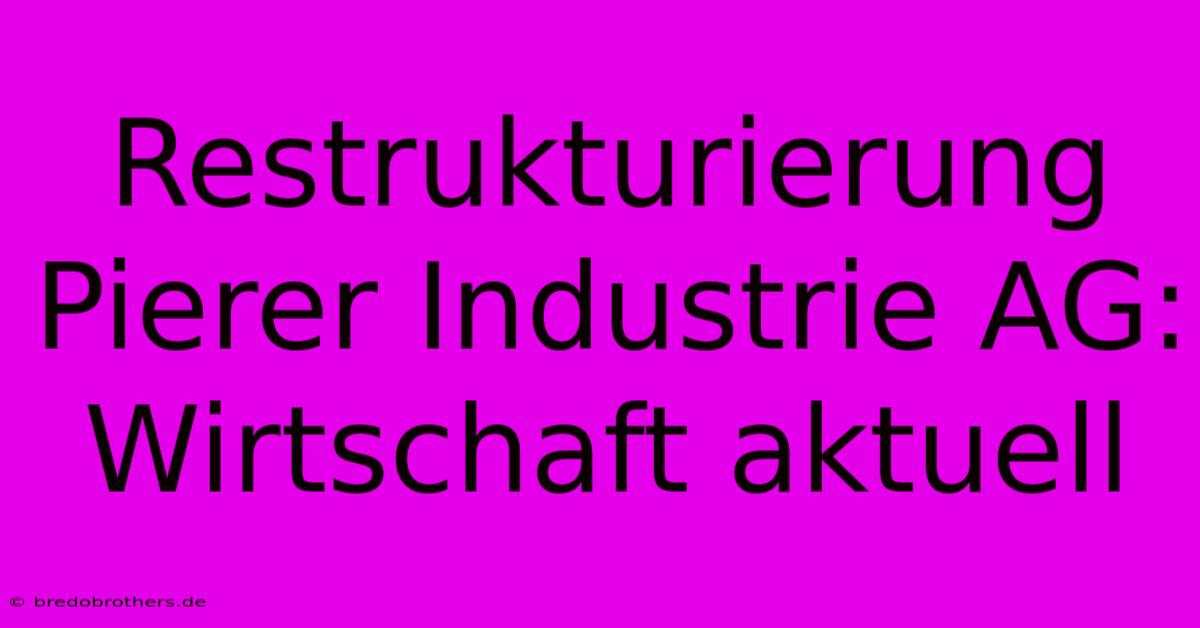 Restrukturierung Pierer Industrie AG: Wirtschaft Aktuell